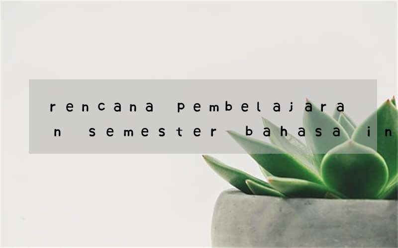 rencana pembelajaran semester bahasa inggris doc unindra